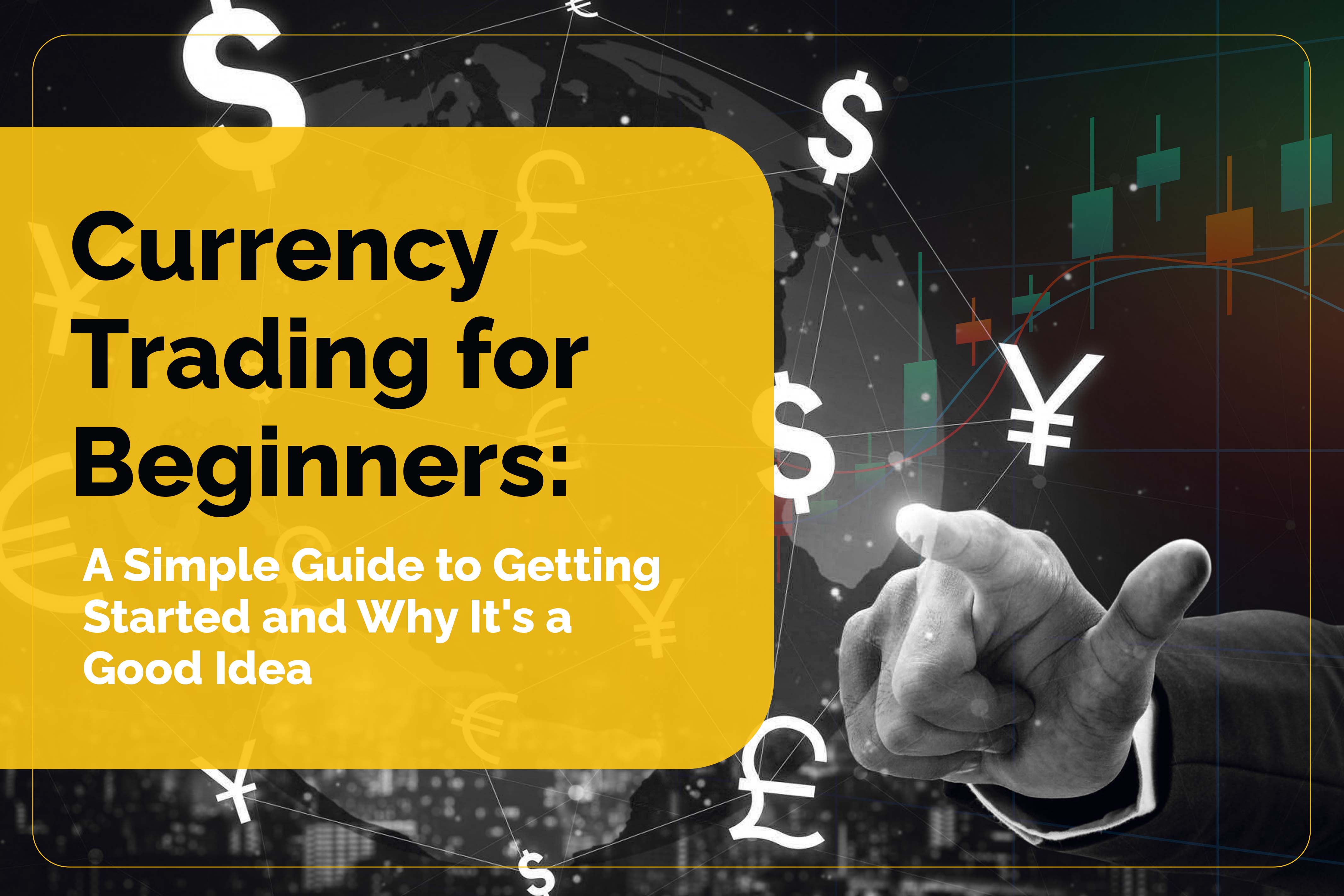 Currency Trading for Beginners: A Simple Guide to Getting Started and Why It is a Good Idea